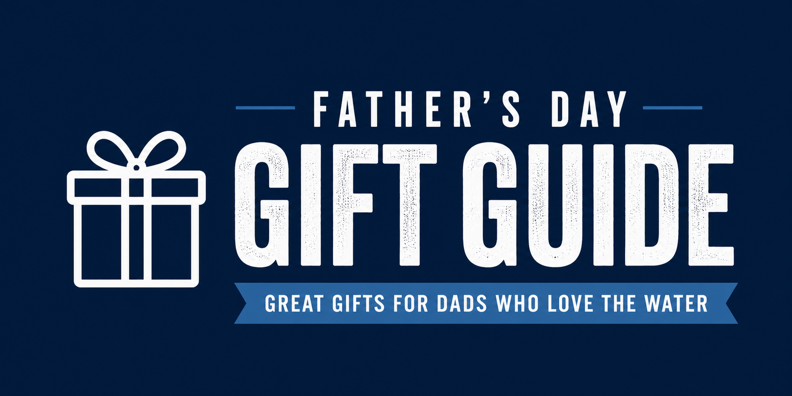 Father's Day Gift Guide 2026: Top Gifts for Boaters and Anglers